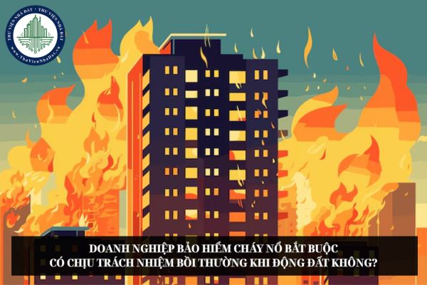 Doanh nghiệp bảo hiểm cháy nổ bắt buộc có chịu trách nhiệm bồi thường khi động đất không?