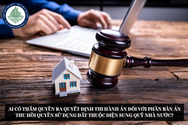 Ai có thẩm quyền ra quyết định thi hành án đối với phần bản án thu hồi quyền sử dụng đất thuộc diện sung quỹ nhà nước?