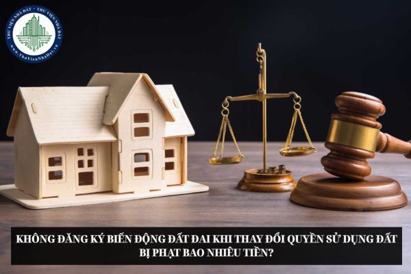 Không đăng ký biến động đất đai khi thay đổi quyền sử dụng đất bị phạt bao nhiêu tiền?