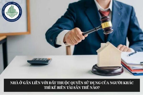 Nhà ở gắn liền với đất thuộc quyền sử dụng của người khác thì kê biên tài sản thế nào?