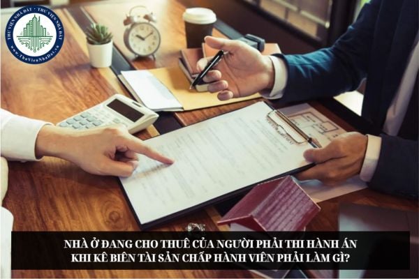 Nhà ở đang cho thuê của người phải thi hành án khi kê biên tài sản Chấp hành viên phải làm gì?