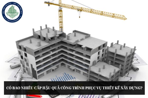 Có bao nhiêu cấp hậu quả công trình phục vụ thiết kế xây dựng?