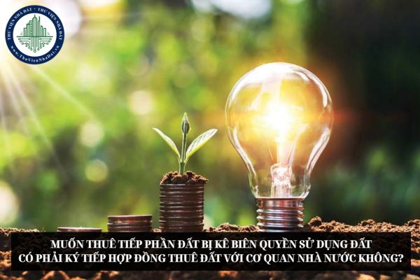 Muốn thuê tiếp phần đất bị kê biên quyền sử dụng đất có phải ký tiếp hợp đồng thuê đất với cơ quan nhà nước không?