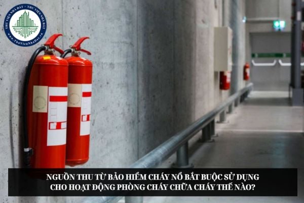 Nguồn thu từ bảo hiểm cháy nổ bắt buộc sử dụng cho hoạt động phòng cháy chữa cháy thế nào?