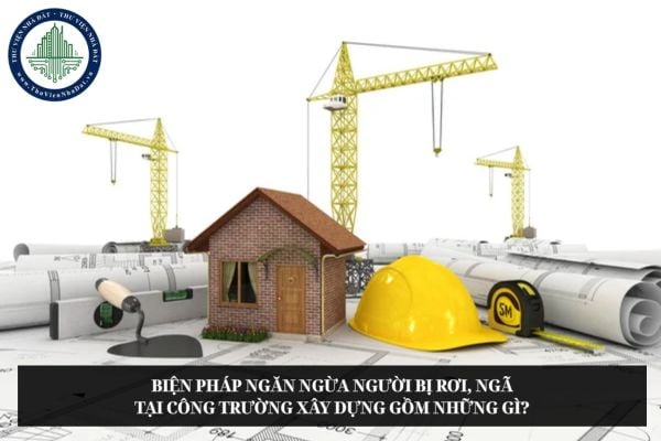 Biện pháp ngăn ngừa người bị rơi, ngã tại công trường xây dựng gồm những gì?