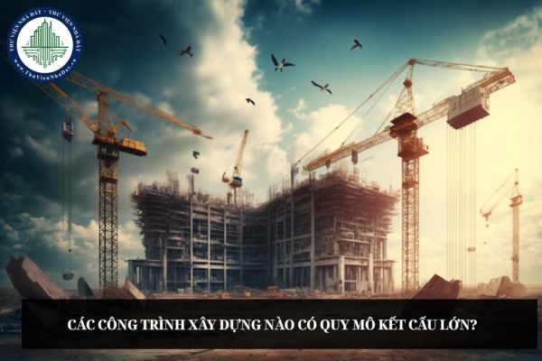Các công trình xây dựng nào có quy mô kết cấu lớn?