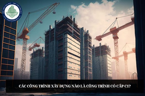 Các công trình xây dựng nào là công trình có cấp C1?