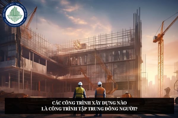 Các công trình xây dựng nào là công trình tập trung đông người?