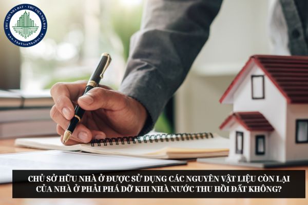 Chủ sở hữu nhà ở được sử dụng các nguyên vật liệu còn lại của nhà ở phải phá dỡ khi Nhà nước thu hồi đất không?