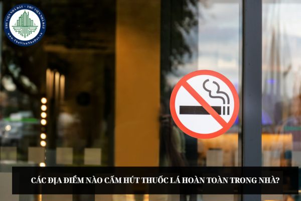 Các địa điểm nào cấm hút thuốc lá hoàn toàn trong nhà?