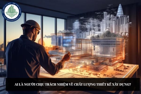 Ai là người chịu trách nhiệm về chất lượng thiết kế xây dựng?