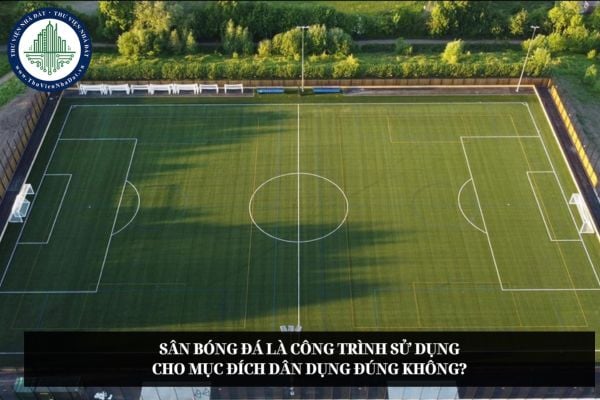 Sân bóng đá là công trình sử dụng cho mục đích dân dụng đúng không?