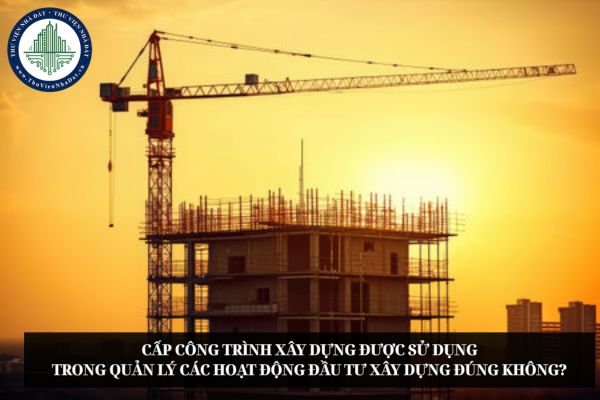Cấp công trình xây dựng được sử dụng trong quản lý các hoạt động đầu tư xây dựng đúng không?