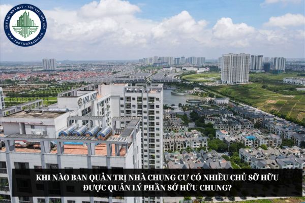 Khi nào Ban quản trị nhà chung cư có nhiều chủ sỡ hữu được quản lý phần sở hữu chung?