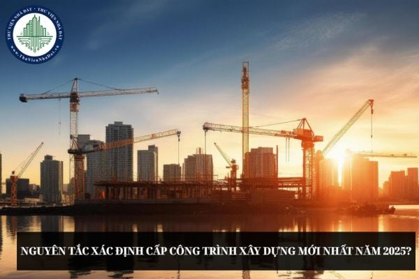 Nguyên tắc xác định cấp công trình xây dựng mới nhất năm 2025?
