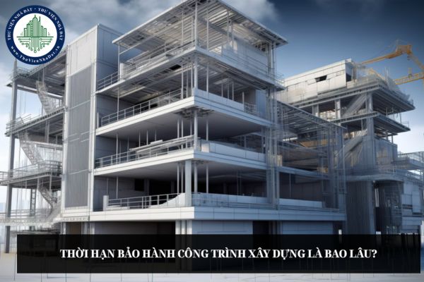 Thời hạn bảo hành công trình xây dựng là bao lâu?