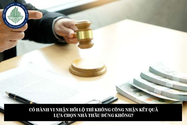 Có hành vi nhận hối lộ thì không công nhận kết quả lựa chọn nhà thầu đúng không?