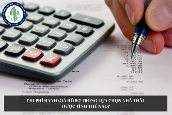 Chi phí đánh giá hồ sơ trong lựa chọn nhà thầu được tính thế nào?