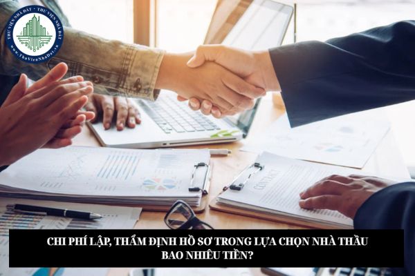 Chi phí lập, thẩm định hồ sơ trong lựa chọn nhà thầu bao nhiêu tiền?