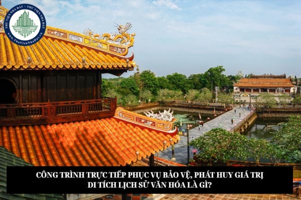 Công trình trực tiếp phục vụ bảo vệ, phát huy giá trị di tích lịch sử văn hóa là gì?