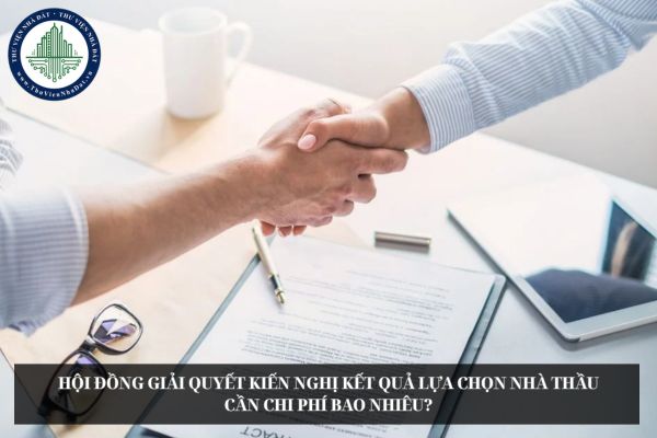 Hội đồng giải quyết kiến nghị kết quả lựa chọn nhà thầu cần chi phí bao nhiêu?