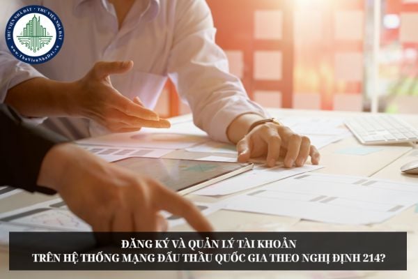 Đăng ký và quản lý tài khoản trên Hệ thống mạng đấu thầu quốc gia theo Nghị định 214?