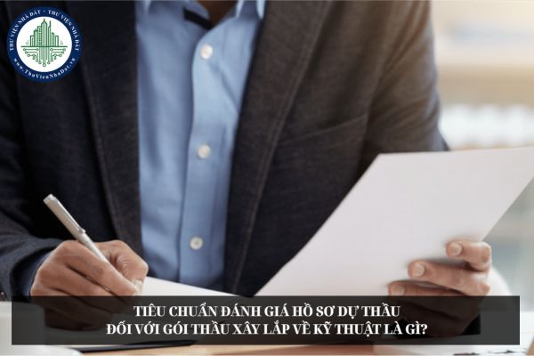 Tiêu chuẩn đánh giá hồ sơ dự thầu đối với gói thầu xây lắp về kỹ thuật là gì?