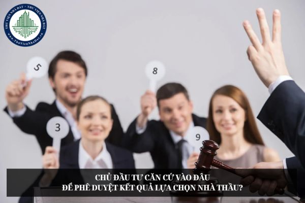 Chủ đầu tư căn cứ vào đâu để phê duyệt kết quả lựa chọn nhà thầu?