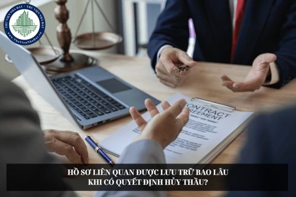 Hồ sơ liên quan được lưu trữ bao lâu khi có quyết định hủy thầu?