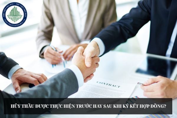 Hủy thầu được thực hiện trước hay sau khi ký kết hợp đồng?