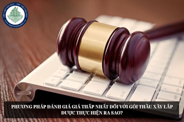 Phương pháp đánh giá giá thấp nhất đối với gói thầu xây lắp được thực hiện ra sao?