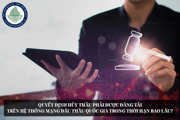 Quyết định hủy thầu phải được đăng tải trên Hệ thống mạng đấu thầu quốc gia trong thời hạn bao lâu?