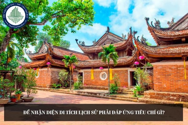 Để nhận diện di tích lịch sử phải đáp ứng tiêu chí gì?
