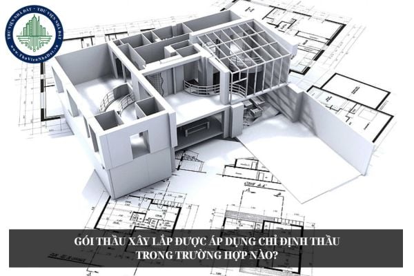 Gói thầu xây lắp được áp dụng chỉ định thầu trong trường hợp nào?