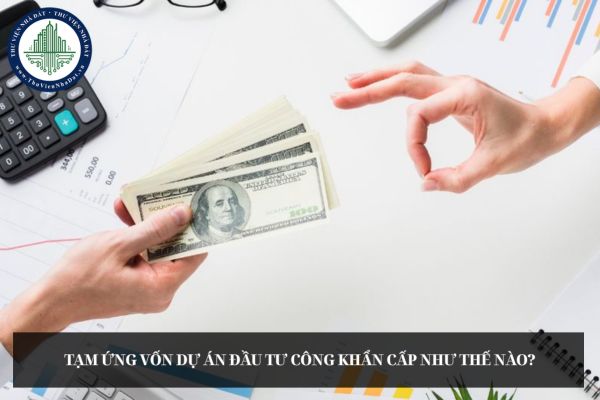 Tạm ứng vốn dự án đầu tư công khẩn cấp như thế nào?