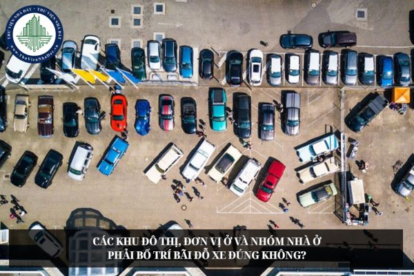 Các khu đô thị, đơn vị ở và nhóm nhà ở phải bố trí bãi đỗ xe đúng không?