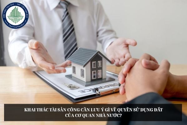 Khai thác tài sản công cần lưu ý gì về quyền sử dụng đất của cơ quan nhà nước?