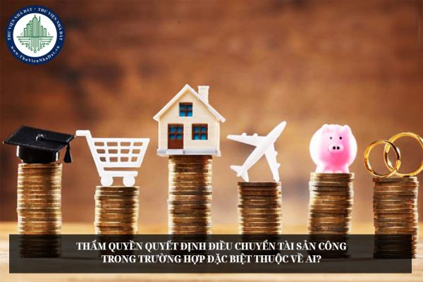 Thẩm quyền quyết định điều chuyển tài sản công trong trường hợp đặc biệt thuộc về ai?