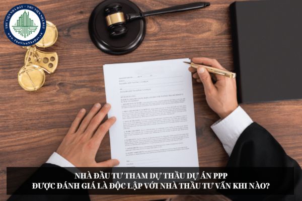 Nhà đầu tư tham dự thầu dự án PPP được đánh giá là độc lập với nhà thầu tư vấn khi nào?