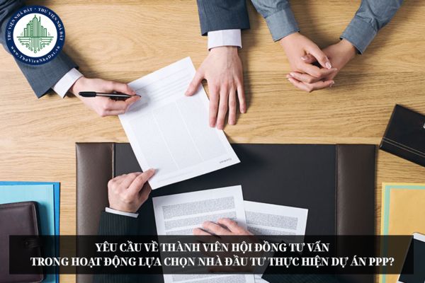 Yêu cầu về thành viên Hội đồng tư vấn trong hoạt động lựa chọn nhà đầu tư thực hiện dự án PPP?