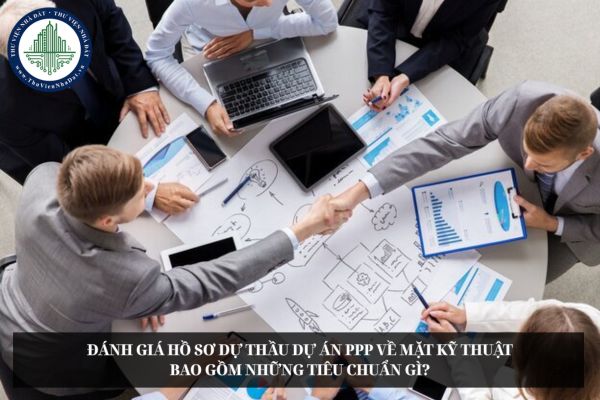 Đánh giá hồ sơ dự thầu dự án PPP về mặt kỹ thuật bao gồm những tiêu chuẩn gì?