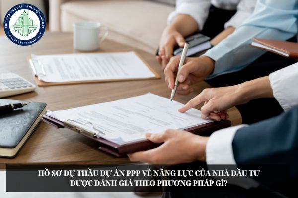 Hồ sơ dự thầu dự án PPP về năng lực của nhà đầu tư được đánh giá theo phương pháp gì?