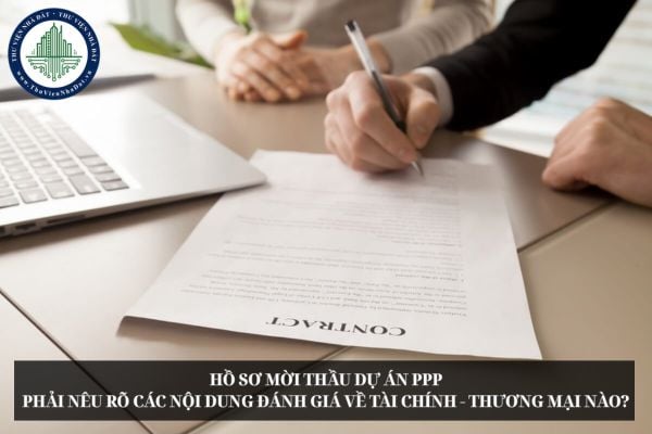Hồ sơ mời thầu dự án PPP phải nêu rõ các nội dung đánh giá về tài chính - thương mại nào?
