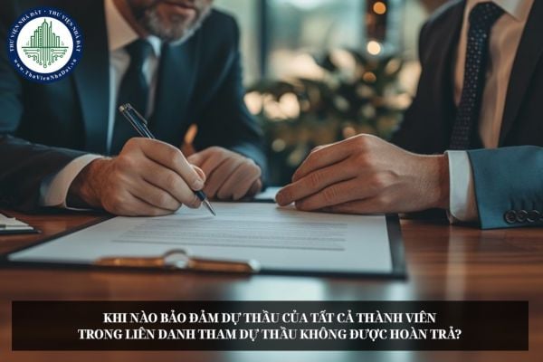 Khi nào bảo đảm dự thầu của tất cả thành viên trong liên danh tham dự thầu không được hoàn trả?