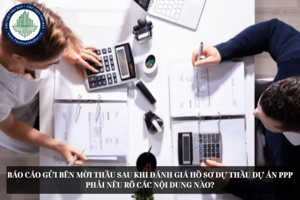 Báo cáo gửi bên mời thầu sau khi đánh giá hồ sơ dự thầu dự án PPP phải nêu rõ các nội dung nào?
