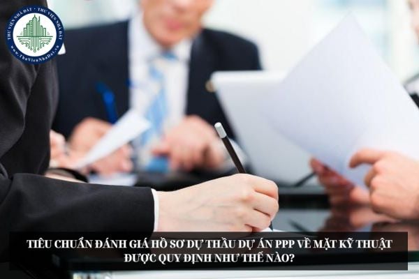 Tiêu chuẩn đánh giá hồ sơ dự thầu dự án PPP về mặt kỹ thuật được quy định như thế nào?