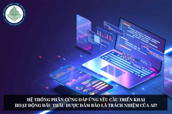 Hệ thống phần cứng đáp ứng yêu cầu triển khai hoạt động đấu thầu được đảm bảo là trách nhiệm của ai?