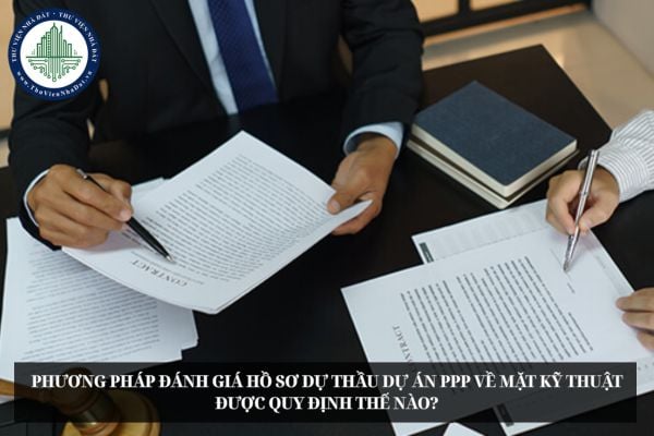 Phương pháp đánh giá hồ sơ dự thầu dự án PPP về mặt kỹ thuật được quy định thế nào?