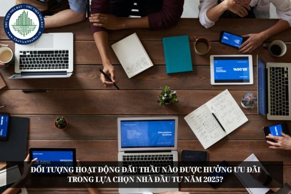 Đối tượng hoạt động đấu thầu nào được hưởng ưu đãi trong lựa chọn nhà đầu tư năm 2025?