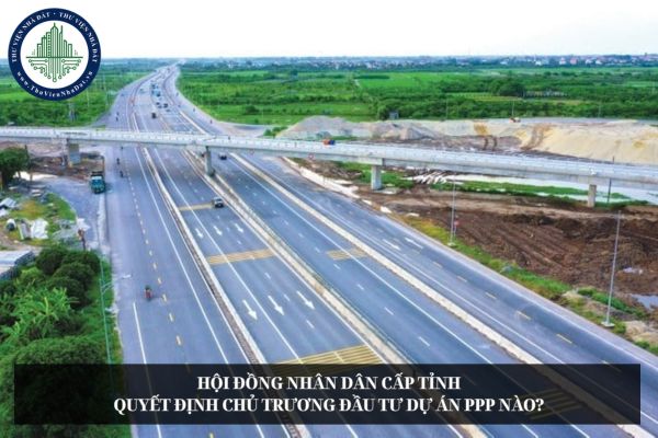 Hội đồng nhân dân cấp tỉnh quyết định chủ trương đầu tư dự án PPP nào?